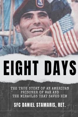 Eight Days: The True Story of an American Prisoner of War and the Miracles that Saved Him