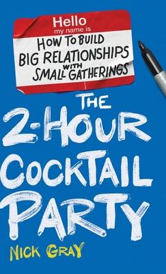 The 2-Hour Cocktail Party: How to Build Big Relationships with Small Gatherings