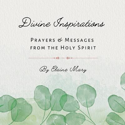 Divine Inspirations: Prayers and Messages from the Holy Spirit