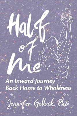 Half of Me: An Inward Journey Back Home to Wholeness