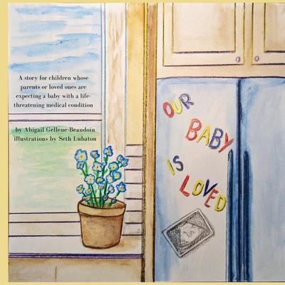 Our Baby is Loved: A story for children whose parents or loved ones are expecting a baby with a life-threatening medical condition.