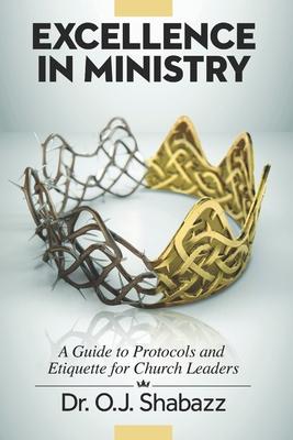 EXCELLENCE in Ministry: A Guide to Protocols and Etiquette for Church Leaders