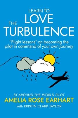 Learn to Love the Turbulence: "Flight lessons" on becoming the pilot in command of your own journey