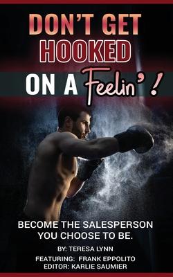 Don't Get Hooked on a Feelin'!: Become the Salesperson You Choose to Be Subscription