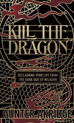 Kill the Dragon: Reclaiming Your Life from the Dark Side of Religion