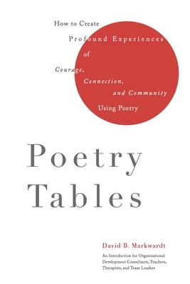 Poetry Tables: How to Create Profound Experiences of Courage, Connection, and Community Using Poetry