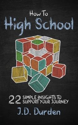 How to High School: 22 Simple Insights to Support Your Journey (Ages 13-18) (Gift and Guide book)