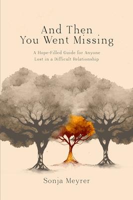 And Then You Went Missing: A Hope-Filled Guide for Anyone Lost in a Difficult Relationship