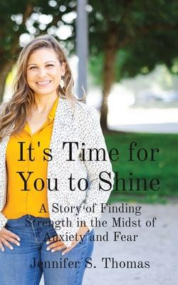 It's Time for You to Shine: A Story of Finding Strength in the Midst of Anxiety and Fear