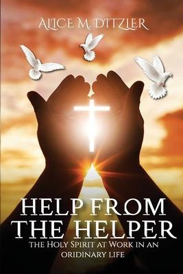 Help From The Helper: The Holy Spirit At Work In An Ordinary Life