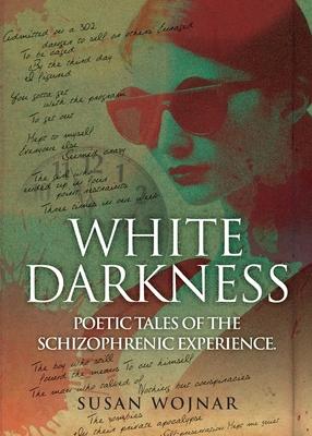 White Darkness: Poetic Tales of the Schizophrenic Experience