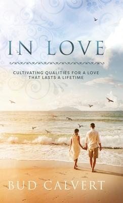 In Love: Cultivating Qualities For A Love That Lasts A Lifetime