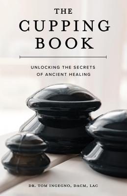 The Cupping Book: Unlocking the Secrets of Ancient Healing