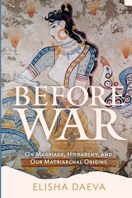 Before War: On Marriage, Hierarchy and Our Matriarchal Origins