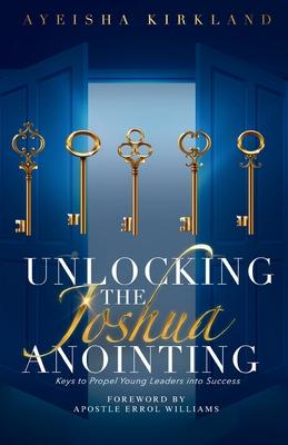 Unlocking The Joshua Anointing: Keys To Propel Young Leaders Into Success