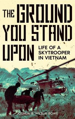 The Ground You Stand Upon: Life of a Skytrooper in Vietnam