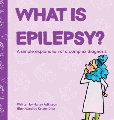 What is Epilepsy?: A simple explanation of a complex diagnosis.