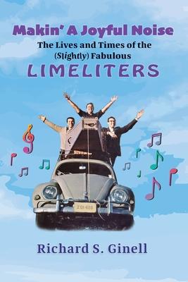 Makin' A Joyful Noise: The Lives and Times of the (Slightly) Fabulous Limeliters