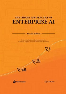 The Theory and Practice of Enterprise AI: Recipes and Reference Implementations for Marketing, Supply Chain, and Production Operations