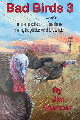 Bad Birds 3 -- Yet another collection of mostly true stories starring the gobblers we all love to hate: Yet another collection of mostly true stories