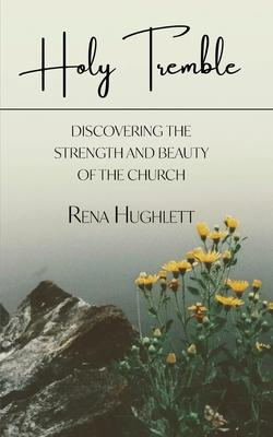 Holy Tremble: Discovering the Strength and Beauty of the Church