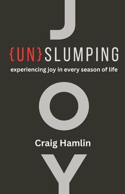 Un-Slumping: Experie: Experiencing Joy in Every Season of Life