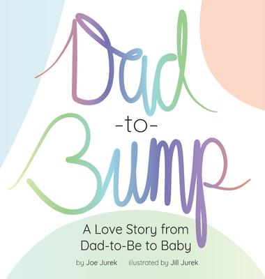 Dad-to-Bump: A Love Story from Dad-to-Be to Baby