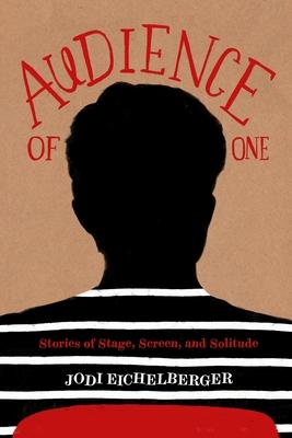 Audience of One: Stories of Stage, Screen, and Solitude