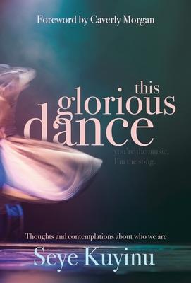 This Glorious Dance: Thoughts & Contemplations About Who We Are