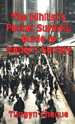 The Nihilist's Pocket Survival Guide to Modern Society