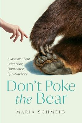 Don't Poke the Bear: A Memoir About Recovering From Abuse By A Narcissist