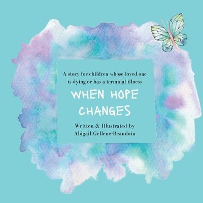 When Hope Changes: A story for children whose loved one is dying or has a terminal illness