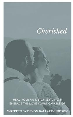 Cherished: Heal Your Past, Stop Settling, and Embrace the Love You're Capable Of