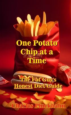 One Potato Chip at a Time: The Fat Guy's Honest Diet Guide