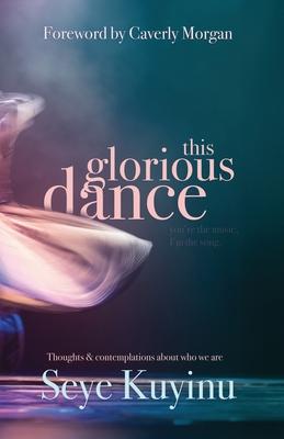 This Glorious Dance: Thoughts & Contemplations About Who We Are