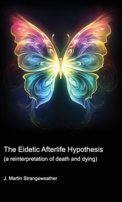 The Eidetic Afterlife Hypothesis (a reinterpretation of death and dying)