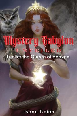 Mystery Babylon Unveiled: Lucifer the Queen of Heaven