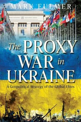 The Proxy War in Ukraine: A Geopolitical Strategy of the Global Elites