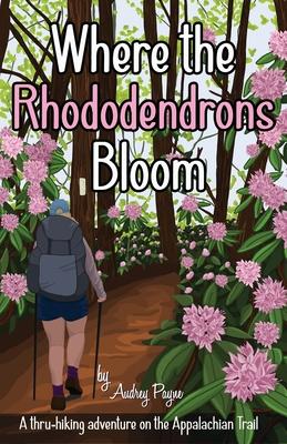 Where the Rhododendrons Bloom: A Thru-Hiking Adventure on the Appalachian Trail