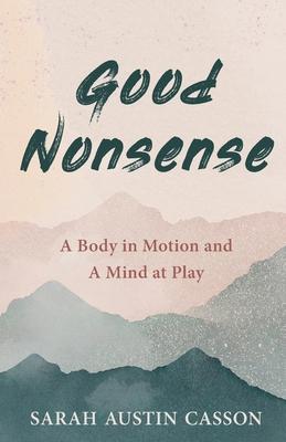 Good Nonsense: A Body in Motion and A Mind at Play