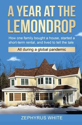 A Year at the Lemondrop: How one family bought a house, started a short-term rental, and lived to tell the tale All during a global pandemic