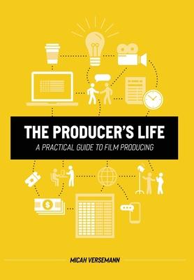 The Producer's Life A Practical Guide to Film Producing