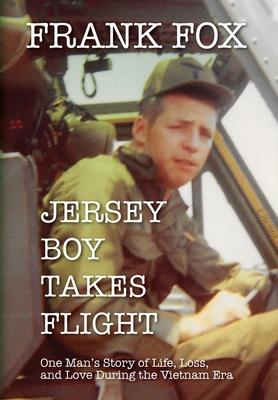 Jersey Boy Takes Flight: One Man's Story of Life, Loss, and Love During the Vietnam Era