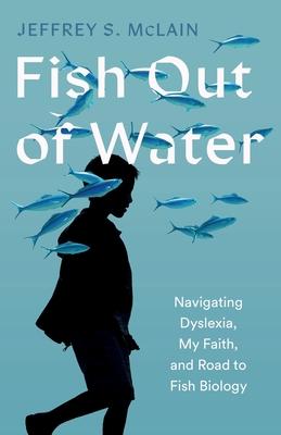 Fish Out of Water: Navigating Dyslexia, My Faith, and Road to Fish Biology