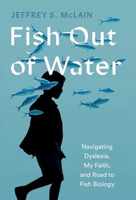 Fish Out of Water: Navigating Dyslexia, My Faith, and Road to Fish Biology