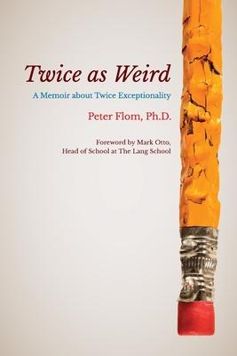 Twice as Weird: A Memoir about Twice Exceptionality