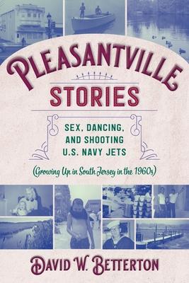 Pleasantville Stories: Sex, Dancing, and Shooting U.S. Navy Jets (Growing Up in South Jersey in the 1960s)