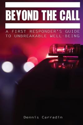 Beyond the Call: A First Responder's Guide to Unbreakable Well-Being