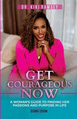 Get Courageous Now: A Woman's Guide To Finding Her Passions and Purpose In Life