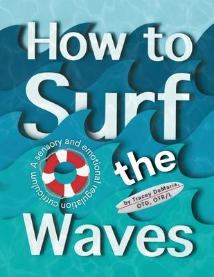 How to Surf the Waves: A Sensory and Emotional Regulation Curriculum: A Sensory and Emotional Regulation Curriculum